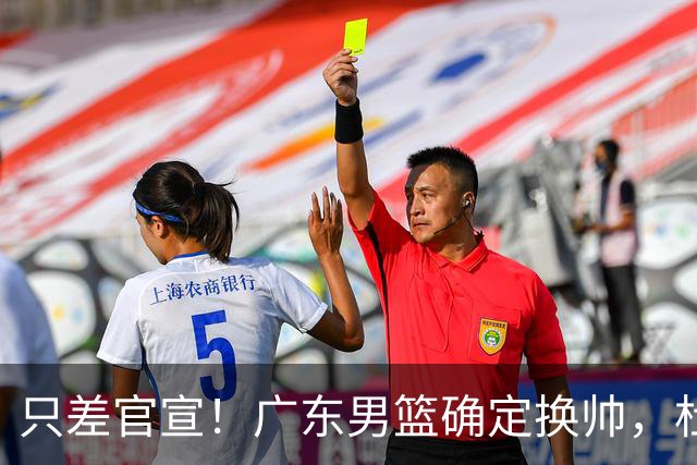只差官宣！广东男篮确定换帅，杜锋正式下课，外籍教练团队即将加盟