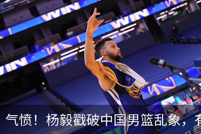 气愤！杨毅戳破中国男篮乱象，有球员装病拒绝国家队，是谁很明朗