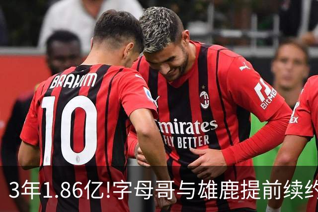 3年1.86亿!字母哥与雄鹿提前续约 年薪超6千万
